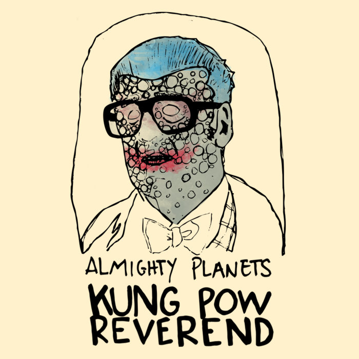 Almighty Planets – Kung Pow Reverend
