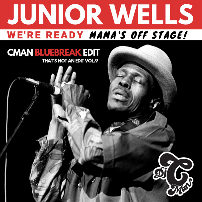 DJ CMAN – Junior Wells x CMAN – We Ready, Mama's finally off stage (CMAN Bluebreak Edit)