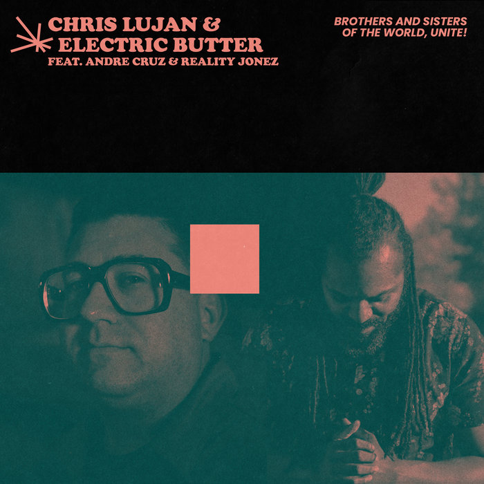 Golden Rules – Chris Lujan & Electric Butter feat. Andre Cruz & Reality Jonez – Brothers and Sisters Of The World, Unite!