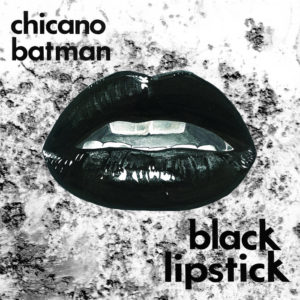 Chicano Batman – Black Lipstick