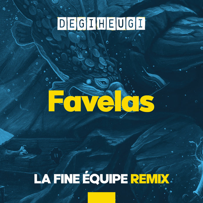 DEGIHEUGI – Favelas (La Fine Equipe Remix)