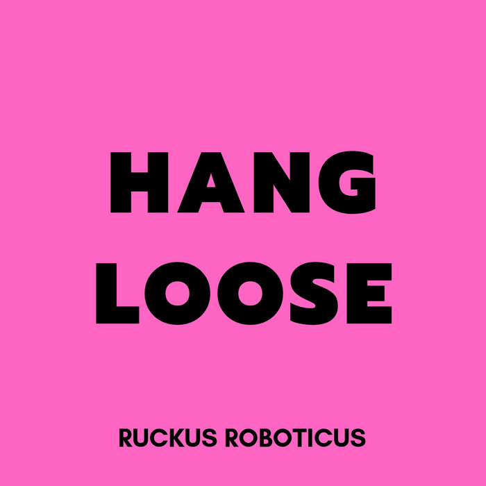 Ruckus Roboticus – Hang Loose