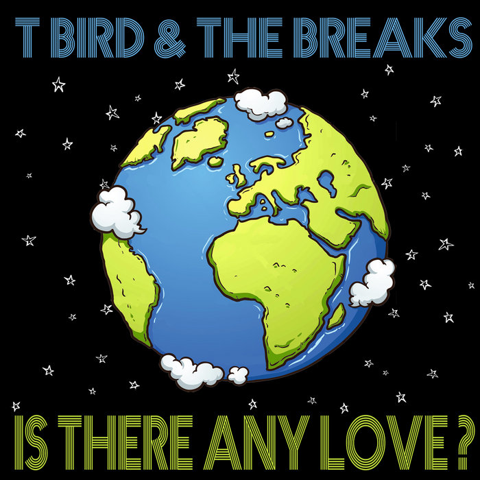 T Bird & the Breaks – Is There Any Love? (Out of the Rain)