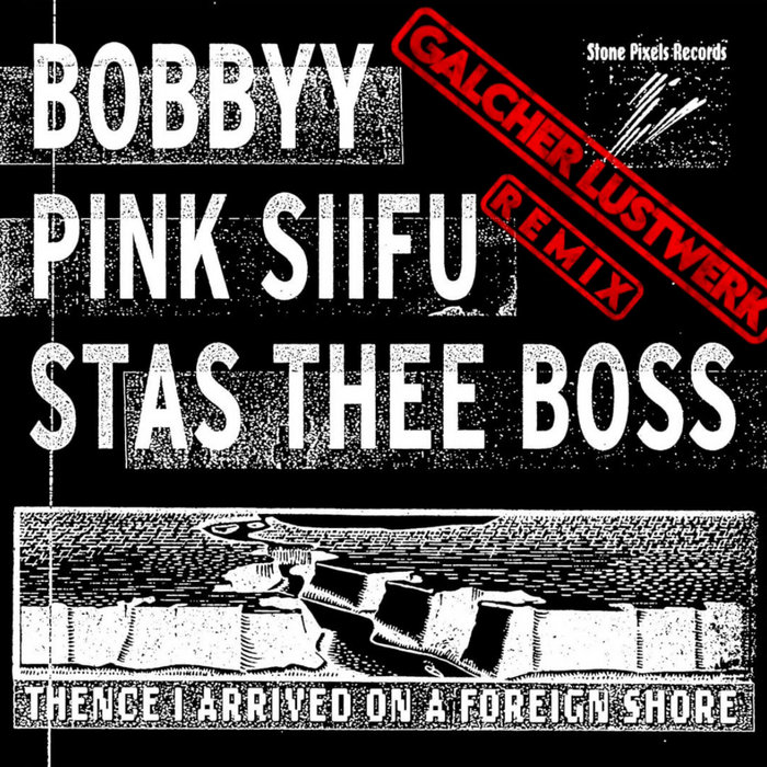 bobbyy – Thence I Arrived On A Foreign Shore (Galcher Lustwerk Remix) (ft. Pink Siifu & Stas Thee Boss)