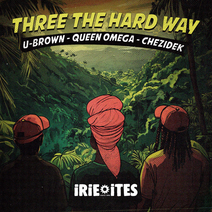 Queen Omega, Chezidek, U Brown, Irie Ites – Three The Hard Way