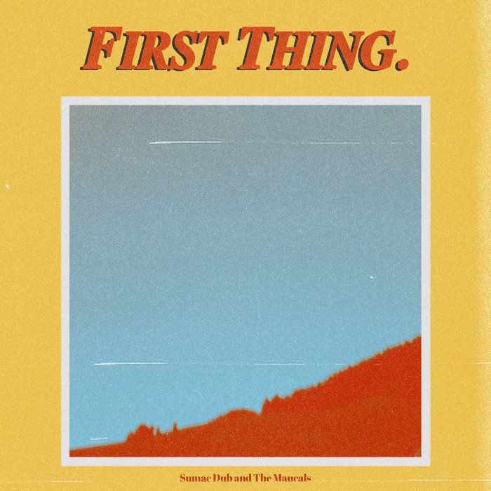 Sumac Dub and The Maucals – First Thing