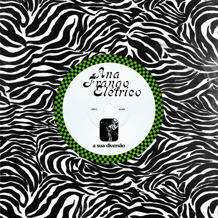 Ana Frango Elétrico – A Sua Diversão/ Não Tem Nada Não