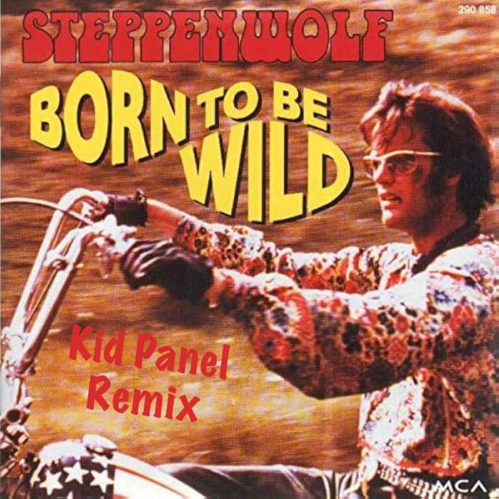 Kid Panel – Steppenwolf – Born To Be Wild (Kid Panel Rmx)