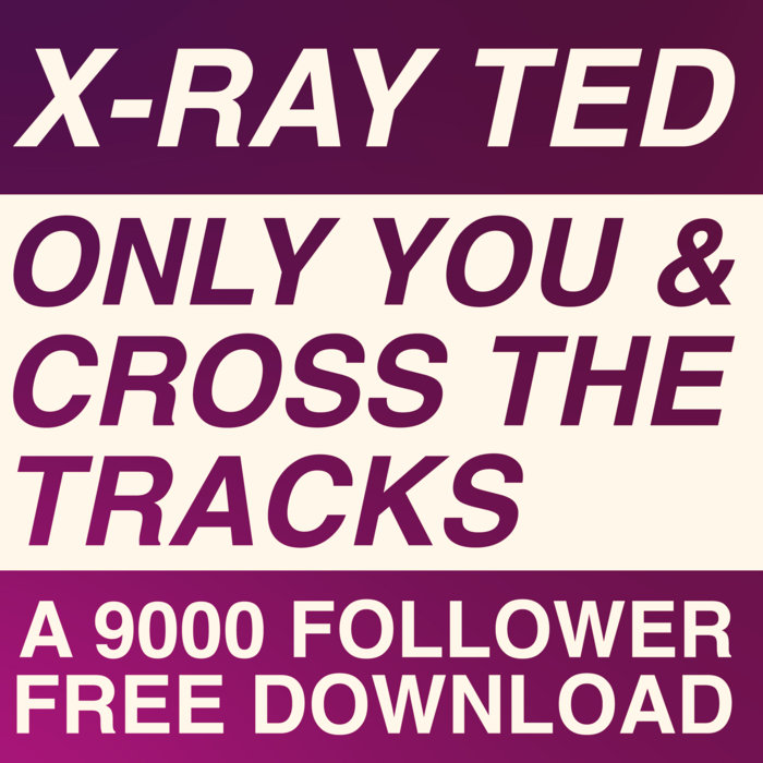 X-Ray Ted – Only You & Cross The Tracks (9k freebie)