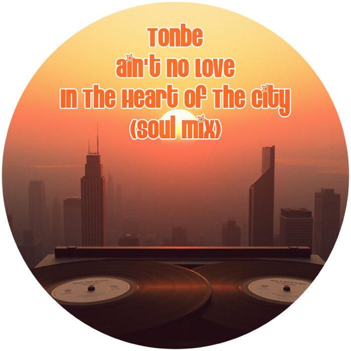 Tonbe – Ain't No Love In The Heart Of The City (Soul Mix)