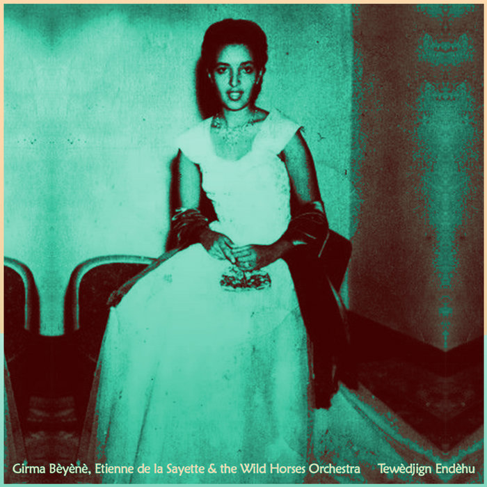 Girma Bèyènè, Etienne de la Sayette & Wild Horses Orchestra – TEWEDJIGN ENDEHU