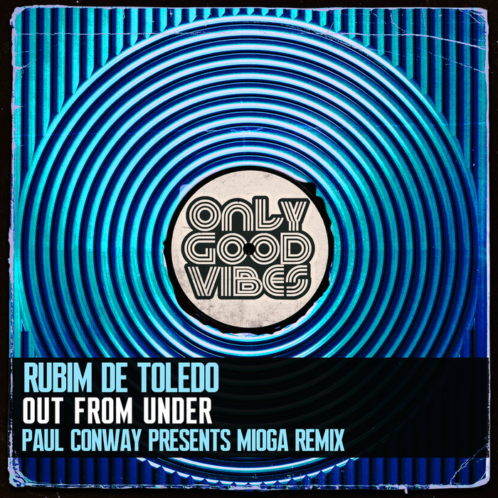 Rubim de Toledo, Paul Conway – Rubim de Toledo – Out From Under (Paul Conway Presents MIOGA Remix) [Only Good Vibes Music]