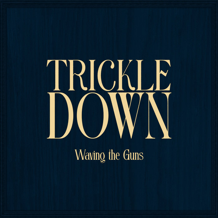 Waving The Guns – Trickle Down