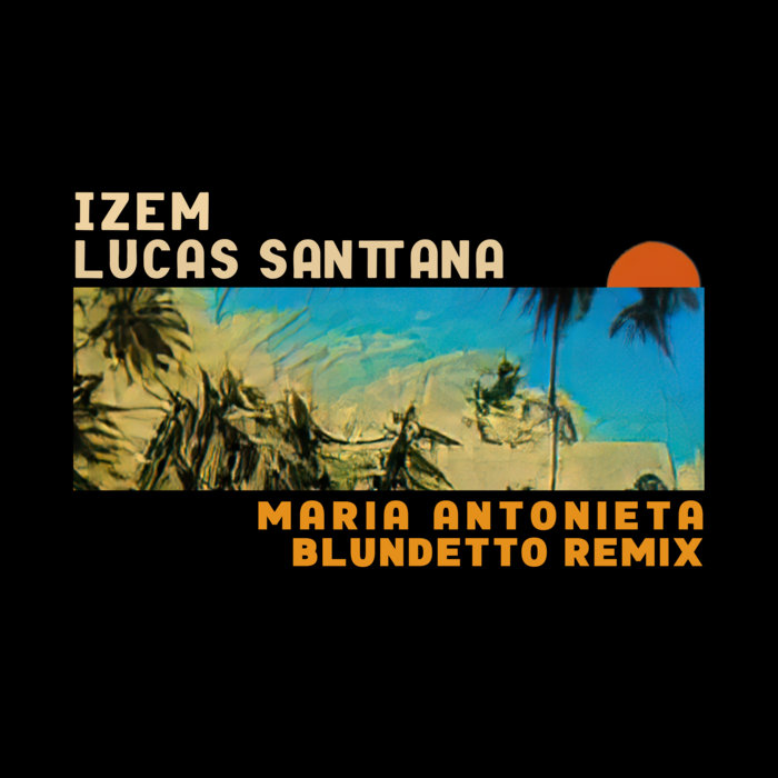iZem & Lucas Santtana – Maria Antonieta (Blundetto Remix)